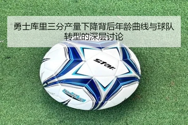 勇士库里三分产量下降背后年龄曲线与球队转型的深层讨论